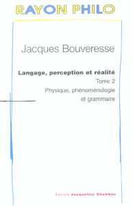 Langage, perception et réalité. Tome 2 : Physique, phénoménologie et grammaire - Bouveresse Jacques
