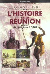 Le grand livre de l'histoire de la Réunion. Tome 1, Des origines à nos jours - Vaxelaire Daniel ; Vauthier Alain-Marcel ; Maestri
