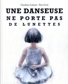Une danseuse ne porte pas de lunettes - Colozzi Claudine ; Oriol Elsa