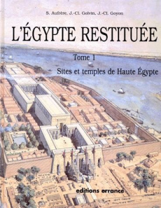 L'EGYPTE RESTITUEE. Tome 1, sites et temples de Haute Egypte, de l'apogée de la civilisation pharaon - Aufrère Sydney-H ; Golvin Jean-Claude ; Goyon Jean