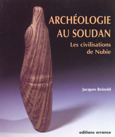 Archéologie au Soudan. Les civilisations de Nubie - Reinold Jacques