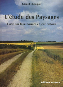 L'étude des paysages. Essais sur leurs formes et leur histoire - Chouquer Gérard