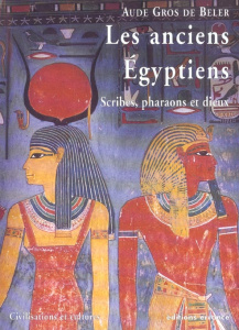 Les anciens Egyptiens. Scribes, pharaons et dieux - Gros de Beler Aude