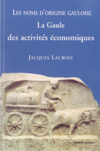 Les noms d'origine gauloise. La Gaule des activités économiques - Lacroix Jacques