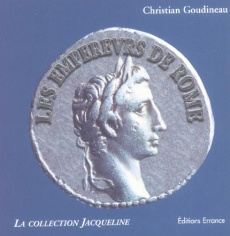 Les empereurs de Rome d'Auguste à la Tétrarchie. Trois siècles de portraits - Goudineau Christian ; Montcharmont Georges