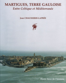 Martigues, Terre Gauloise. Entre Celtique et Méditerranée - Chausserie-Laprée Jean ; Goudineau Christian