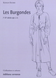 Les Burgondes. Ie-VIe siècle apr. J-C - Escher Katalin