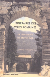 Itinéraires des voies romaines. De l'Antiquité au Moyen Age - Herrmann Pierre