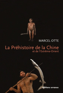 La Préhistoire de la Chine et de l'Extrême-Orient. Nouveaux regards - Otte Marcel