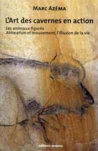 L'art des cavernes en action. Tome 2 : les animaux figurés, Animation et mouvement, l'illusion de la - Azéma Marc