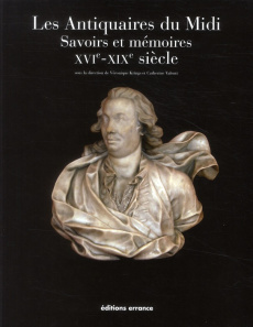 Les Antiquaires du Midi. Savoirs et mémoires XVIe-XIXe siècle - Krings Véronique ; Valenti Catherine