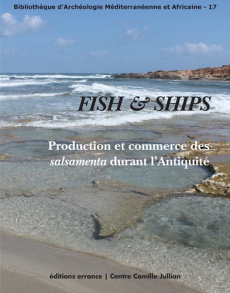 Fish & Ships. Production et commerce des salsamenta durant l'Antiquité - Botte Emmanuel ; Leitch Victoria