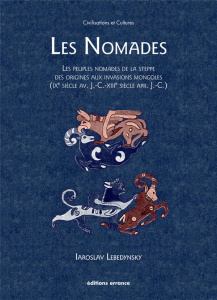 Les Nomades. Les peuples nomades de la steppe des origines aux invasions mongoles (IXe siècle av. J- - Lebedynsky Iaroslav