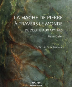 La hache de pierre à travers le monde. De l'outil aux mythes - Didier Pierre ; Pétrequin Pierre