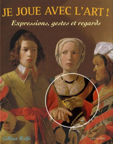 Je joue avec l'art ! Expressions, gestes et regards - Wolfe Gillian ; Hamels Laurence