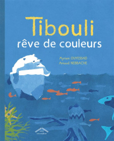 Tibouli rêve de couleurs - Ouyessad Myriam ; Nebbache Arnaud