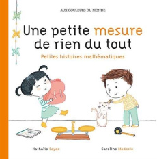 Une petite mesure de rien du tout. Petites histoires mathématiques - Sayac Nathalie ; Modeste Caroline
