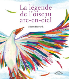 La légende de l'oiseau arc-en-ciel. Une légende amérindienne des Lenni-Lénapé - Howarth Naomi ; Boutry Corinne