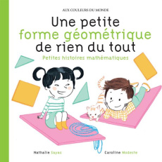 Une petite forme géométrique de rien du tout. Petites histoires mathématiques - Sayac Nathalie ; Modeste Caroline