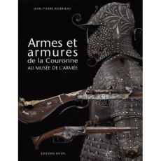 Armes et armures dela Couronne au musée de l'armée - Reverseau Jean-Pierre