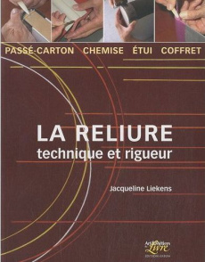 La reliure. Technique et rigueur : passé-carton, chemise, étui, coffret - Liekens Jacqueline