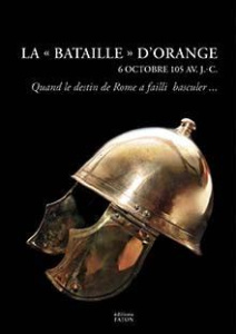 La bataille d'Orange. Rome en péril (6 octobre 105 avant J.-C.) - Deyber Alain ; Le Bohec Yann