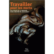 Travailler pour les morts. Politiques de la mémoire dans l'oeuvre de Jean Genet - Balcazar Moreno Melina