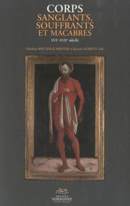 Corps sanglants, souffrants et macabres. XVIe-XVIIe siècle - Bouteille-Meister Charlotte ; Aukrust Kjerstin