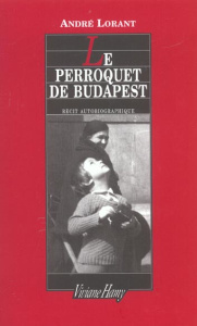 Le Perroquet de Budapest. Une enfance revisitée - Lorant André