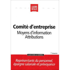 Liaisons Sociales Quotidien : Comité d'Entreprise. Moyens d'Information, Attributions - COLLECTIF