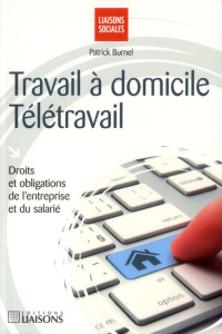 Travail à domicile, télétravail. Droits et obligations de l'entreprise et du salarié - Burnel Patrick