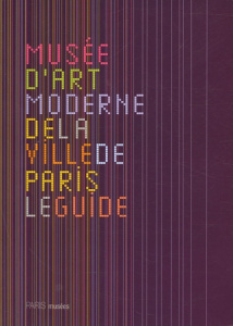 Musée d'art moderne de la Ville de Paris. Le guide - Audinet Gérard