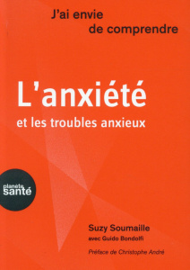 L'anxiété et les troubles anxieux - Soumaille Suzy ; Bondolfi Guido ; André Christophe