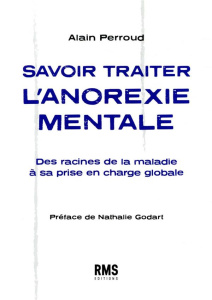 Savoir traiter l'anorexie mentale. Des racines de la maladie à sa prise en charge globale - Perroud Alain ; Godart Nathalie