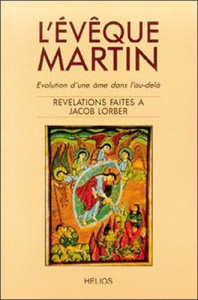 L'Evêque Martin ; Evolution d'une âme dans l'au-delà. Révélations faîtes à Jacob Lorber - Lorber Jacob