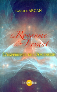 Le Royaume du Levant. Ou L'expérience de l'Ascension - Arcan Pascale