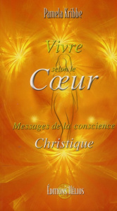 Vivre selon le coeur. Messages de la Conscience Christique - Kribbe Pamela ; Schoettel Christelle