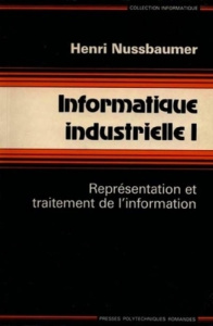 INFORMATIQUE INDUSTRIELLE. Tome 1, Représentation et traitement de l'information - NUSSBAUMER HENRI