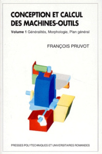 CONCEPTION ET CALCUL DES MACHINES-OUTILS. Tome 1, Généralités, Morphologie, Plan Général - Pruvot François