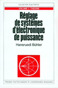 REGLAGE DE SYSTEMES D'ELECTRONIQUE DE PUISSANCE. Tome 1, Théorie - Bühler Hansruedi