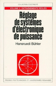 REGLAGE DES SYSTEMES D'ELECTRONIQUE DE PUISSANCE. Tome 2, Entraînements réglés - Bühler Hansruedi