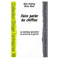 FAIRE PARLER LES CHIFFRES. La statistique déscriptive au service de la gestion - Blanc Olivier ; Schärlig Alain