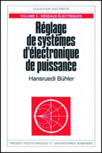 Réglage de systèmes d'électronique de puissance. Volume 3, Réseaux électriques - Bühler Hansruedi