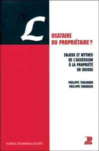 Locataire ou propriétaire ? Enjeux et mythes de l'accesion à la propriété en Suisse - Favarger Philippe ; Thalmann Philippe