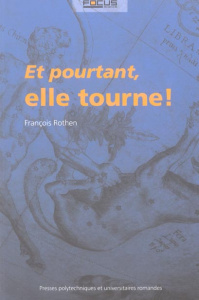 Et pourtant, elle tourne ! - Rothen François