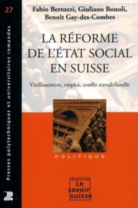 La réforme de l'Etat social en Suisse. Vieillissement, emploi, conflit travail-famille - Bertozzi Fabio ; Bonoli Giuliano ; Gay-des-Combes