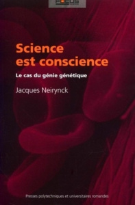 Science est conscience. Le cas du génie génétique - Neirynck Jacques