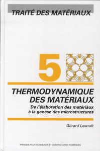 Traîté des matériaux. Tome 5, Thermodynamique des matériaux : De l'élaboration des matériaux à la ge - Lesoult Gérard ; Rettenmayr Markus ; Hillert Mats