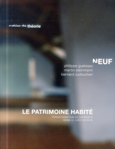 Le patrimoine habité. Transformation de bâtiments dans le Jura vaudois - Gueissaz Philippe ; Steinmann Martin ; Zurbuchen B