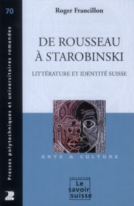 De Rousseau à Starobinski. Littérature et identité suisse - Francillon Roger